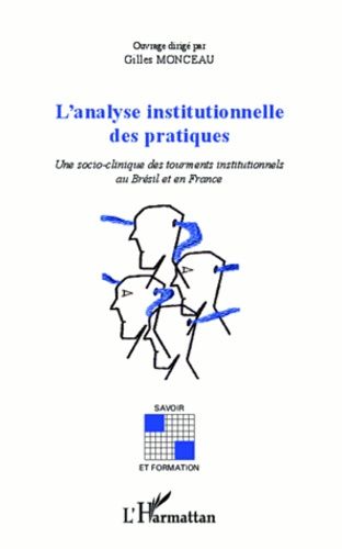 L'analyse Institutionnelle Des Pratiques - Une Socio-Clinique Des Tourments Institutionnels Au Brésil Et En France