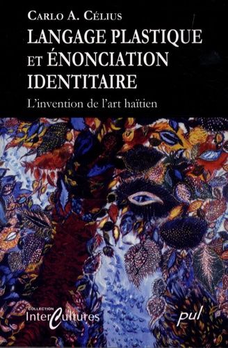 Langage Plastique Et Énonciation Identitaire - L'invention De L'art Haïtien