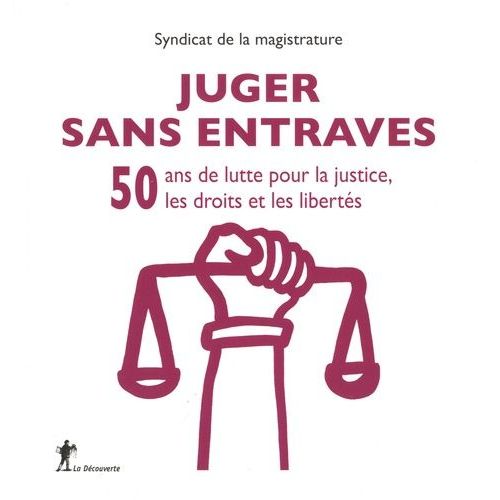 Juger Sans Entraves - 50 Ans De Luttre Pour La Justice, Les Droits Et Les Libertés