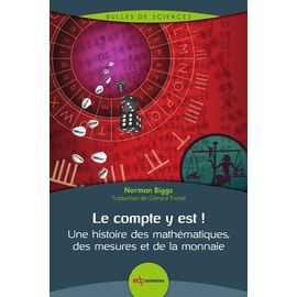 Le Compte Y Est ! - Une Histoire Des Mathématiques, Des Mesures Et De La Monnaie