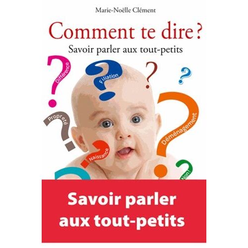 Comment Te Dire ? - Savoir Parler Aux Tout-Petits