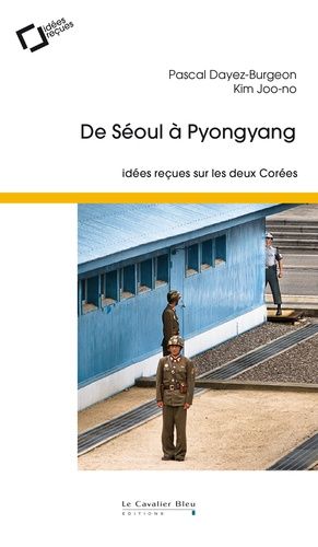 De Séoul À Pyongyang - Idées Reçues Sur Les Deux Corées