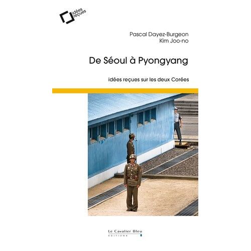 De Séoul À Pyongyang - Idées Reçues Sur Les Deux Corées