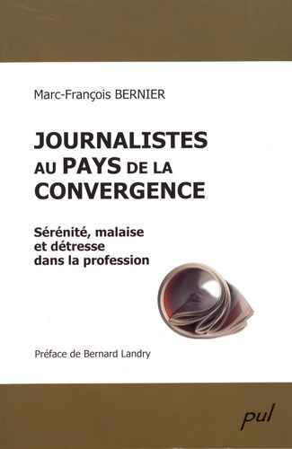 Journalistes Au Pays De La Convergence - Sérénité, Malaise Et Détresse Dans La Profession