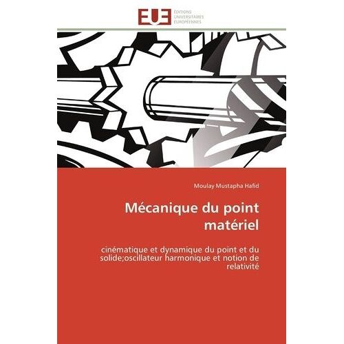 Mécanique Du Point Matériel - Cinématique Et Dynamique Du Point Et Du Solide, Oscillateur Harmonique Et Notion De Relativité