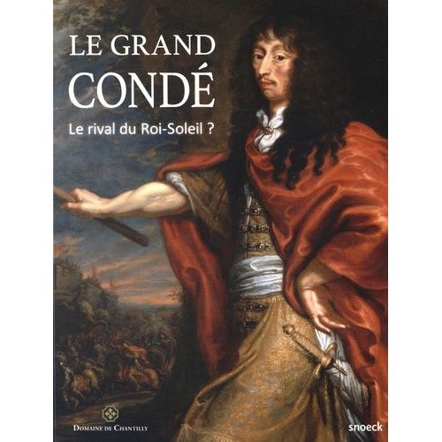 Le Grand Condé - Le Rival Du Roi-Soleil ?