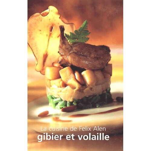 La Cuisine De Felix Alen : Gibier Et Volaille
