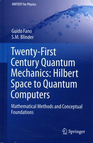 Twenty-First Century Quantum Mechanics: Hilbert Space To Quantum Computers - Mathematical Methods And Conceptial Foundations