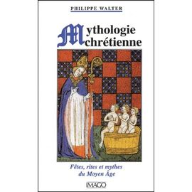Mythologie Chrétienne - Fêtes, Rites Et Mythes Du Moyen Age, 2ème Édition