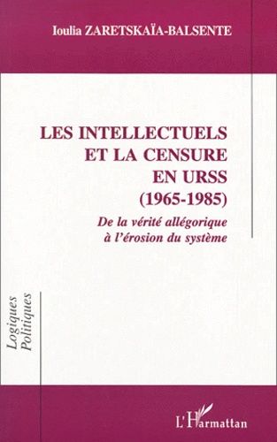 Les Intellectuels Et La Censure En Urss (1965-1985). De La Vérité Allégorique À L'érosion Du Système