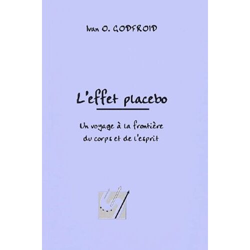 L'effet Placebo - Un Voyage À La Frontière Du Corps Et De L'esprit