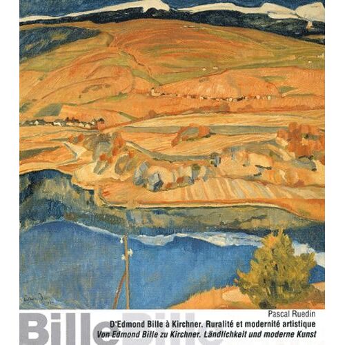 D'edmond Bille À Kirchner : Von Edmond Bille Zu Kirchner - Ruralité Et Modernité Artistique En Suisse (1900-1930) : Ländlichkeit Und Moderne Kunst In Der Schweiz (1900-1930)