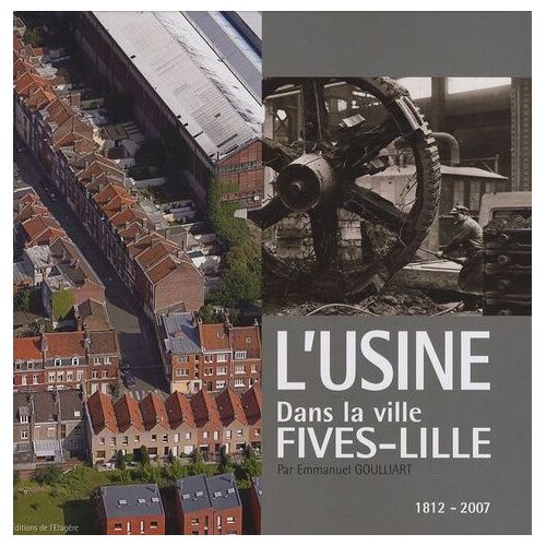 L'usine Dans La Ville - Fives-Lille,1812-2007