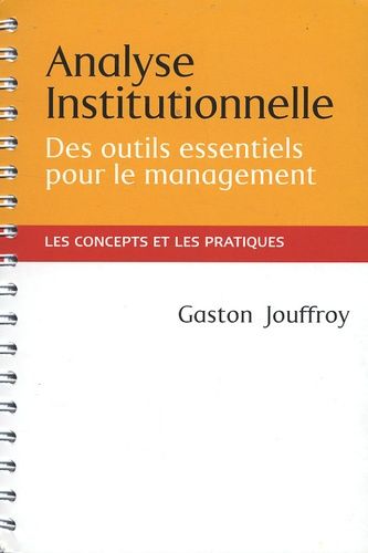 Analyse Institutionnelle - Des Outils Essentiels Pour Le Management - Les Concepts Et Les Pratiques Au Service Des Managers Et Des Acteurs Institutionnels