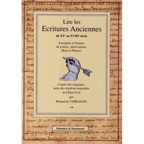 Ecritures Anciennes Du Xve Au Xviiie Siècle - Recueil D'exemples Et Formes De Lettres, Abréviations, Mots Et Phrases D'après Des Originaux, Actes Des Archives Notariales, Et D'état-Civil