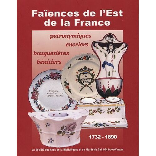 Faïences De L'est De La France, 1732-1890 - Patronymiques, Encriers, Bouquetières, Bénitiers