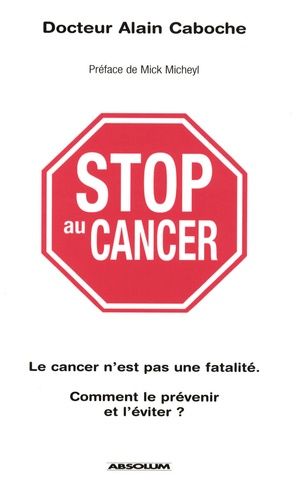 Stop Au Cancer - Le Cancer N'est Pas Une Fatalité - Comment Le Prévenir Et L'éviter ?