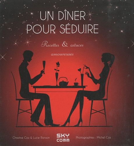 Un Diner Pour Séduire - Recettes & Astuces Amoureuses