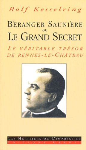 Béranger Saunière Ou Le Grand Secret - La Véritable Trésor De Rennes-Le-Château