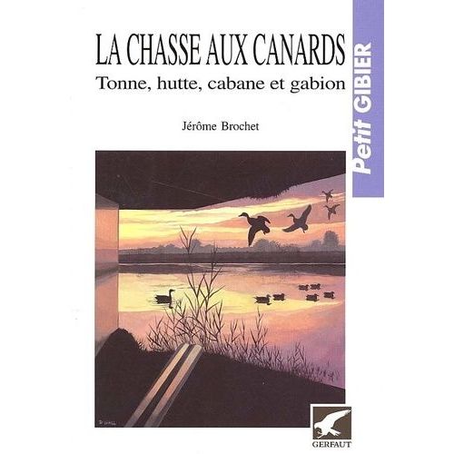 La Chasse Aux Canards - Tonne, Hutte, Cabane Et Gabion Du Grand Gibier Blessé