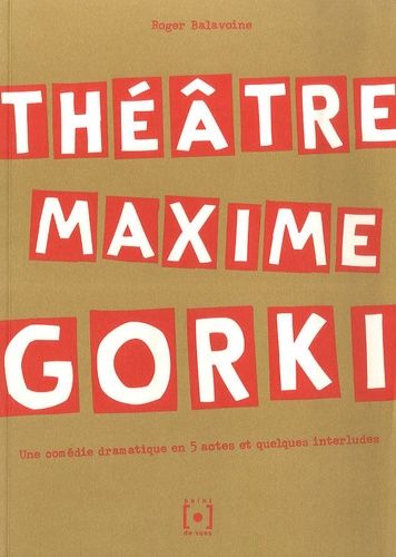 Théâtre Maxime Gorki - Un Comédie Dramatique En 5 Actes Et Quelques Interludes