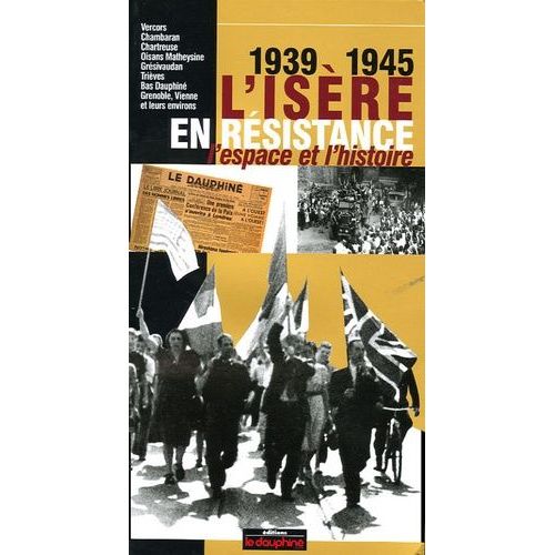 L'isère En Résistance 1939-1945 - L'espace Et L'histoire
