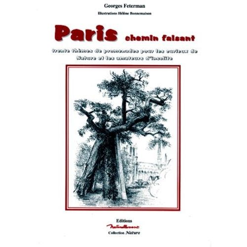 Paris - Chemin Faisant, Trente Thèmes De Promenades Pour Les Curieux De Nature Et Les Amateurs D'insolite