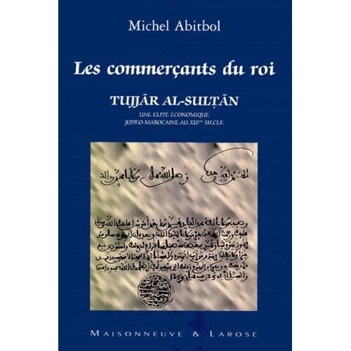 Les Commercants Du Roi Tujjar Al-Sultan - Une Élite Économique Judéo-Marocaine Au Xixème Siècle
