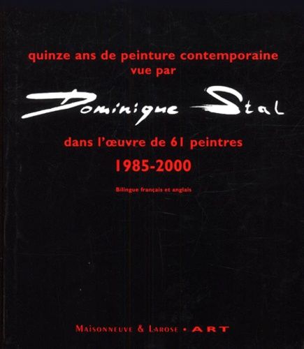 Quinze Ans De Peinture Contemporaine Vue Par Dominique Stal Dans L'oeuvre De 61 Peintres - 1985-2000, Edition Bilingue Français-Anglais