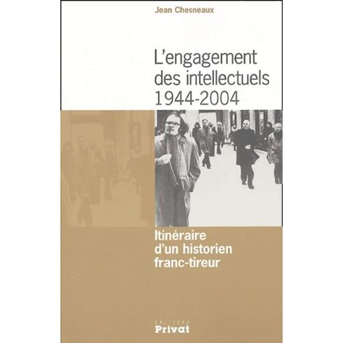L'engagement Des Intellectuels 1944-2004 - Itinéraire D'un Historien Franc-Tireur