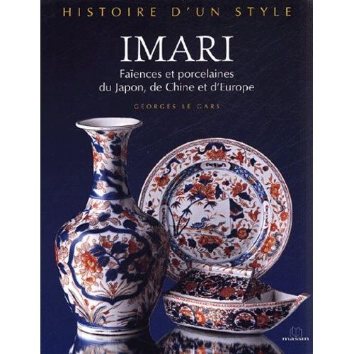 Imari - Faiënces Et Porcelaines Du Japon, De Chine Et D'europe