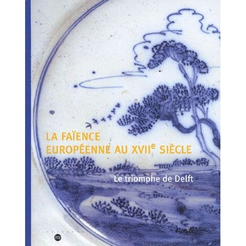 La Faïence Européenne Au Xviie Siècle - Le Triomphe De Delft