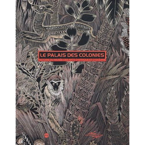 Le Palais Des Colonies - Histoire Du Musee Des Arts D'afrique Et D'oceanie