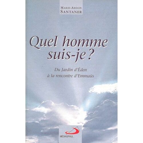 Quel Homme Suis-Je ? Du Jardin D'eden À La Rencontre D'emmaüs