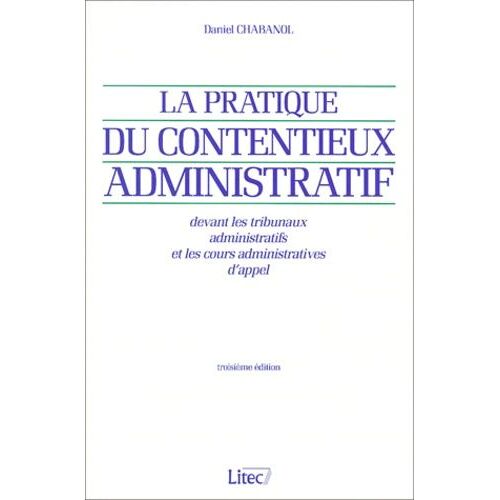 La Pratique Du Contentieux Administratif : Devant Les Tribunaux Administratif Et Les Cours Administratives D'appel - 3ème Édition