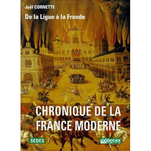 Chronique De La France Moderne - Tome 2 : De La Ligue À La Fronde