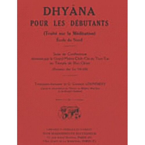 Dhyâna Pour Les Débutants - Traité Sur La Méditation Bouddhique : Suite De Conférences Données Par Le Grand Maître Chih-Chi Du Tien-Tai Au Temple De Shiu-Ch'an (Dynastie Des Sui 581-618)