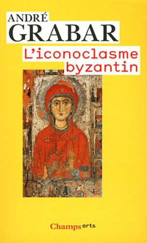 L'iconoclasme Byzantin - Le Dossier Archéologique