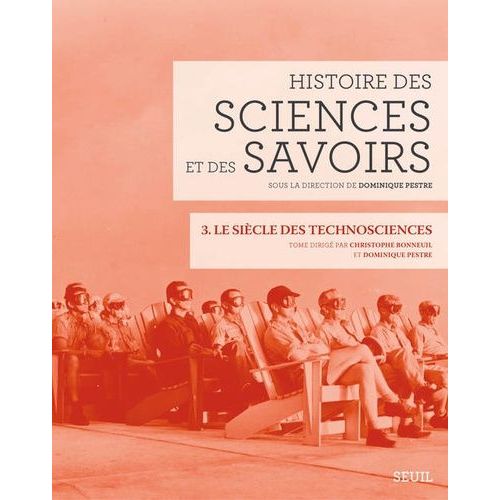 Histoire Des Sciences Et Des Savoirs - Tome 3, Le Siècle Des Technosciences
