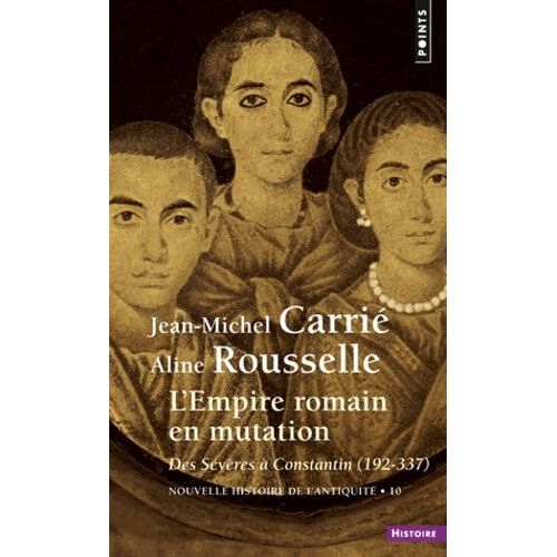 Nouvelle Histoire De L'antiquité - Tome 10, L'empire Romain En Mutation Des Sévères À Constantin 192-337