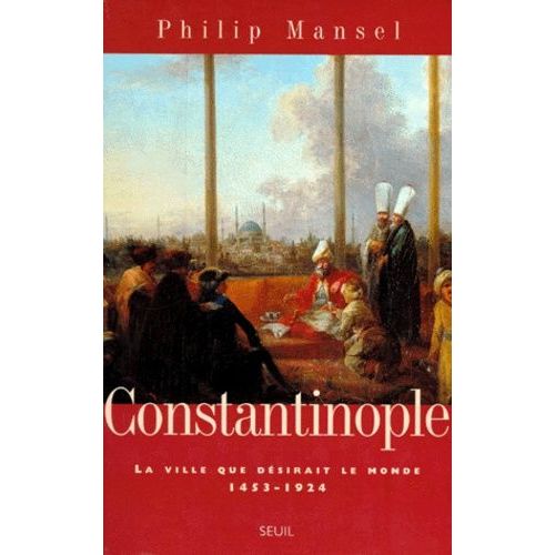 Constantinople - La Ville Que Désirait Le Monde, 1453-1924