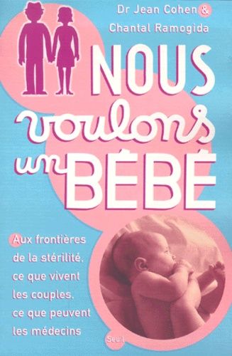 Nous Voulons Un Bebe - Aux Frontieres De La Sterilite Ce Que Vivent Les Couples, Ce Que Peuvent Les Medecins