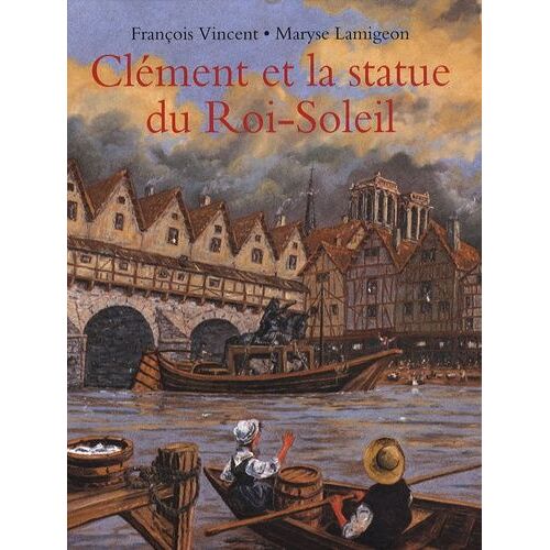 Clément Et La Statue Du Roi-Soleil - Voyage D'un Jeune Batelier