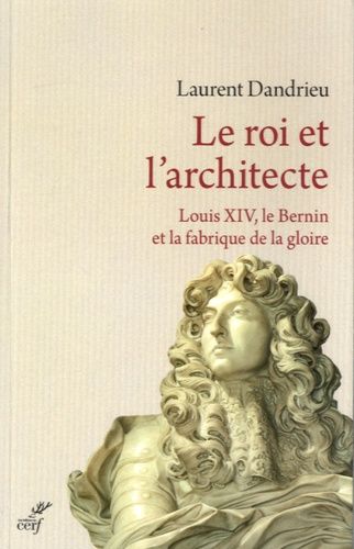 Le Roi Et L'architecte - Louis Xiv, Le Bernin Et La Fabrique De La Gloire