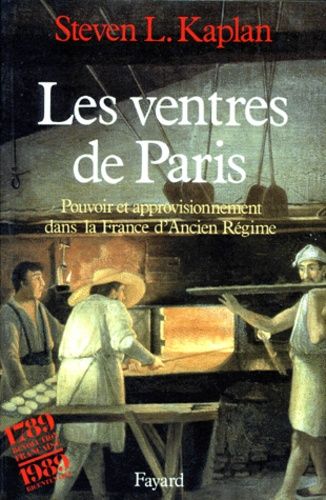 Les Ventres De Paris - Pouvoir Et Approvisionnement Dans La France D'ancien Régime