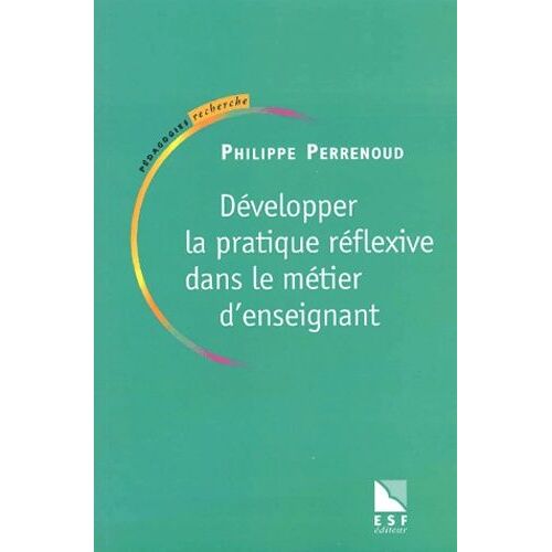 Developper La Pratique Reflexive Dans Le Metier D'enseignant - Professionnalisation Et Raison Pedagogique