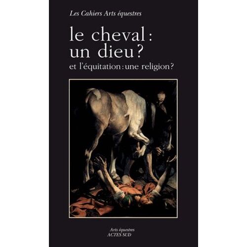 Le Cheval : Un Dieu ? - Et L'équitation : Une Religion ?