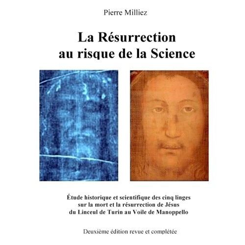 La Résurrection Au Risque De La Science - Etude Historique Et Scientifique Des Cinq Linges, Sur La Mort Et La Résurrection De Jésus, Du Linceul De Turin Au Voile De Manoppello