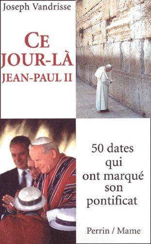 Ce Jour-Là, Jean-Paul Ii - 50 Dates Qui Ont Marqué Son Pontificat