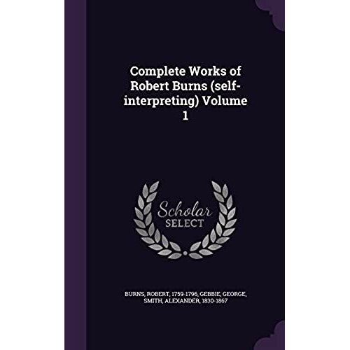 Complete Works Of Robert Burns (Self-Interpreting) Volume 1
